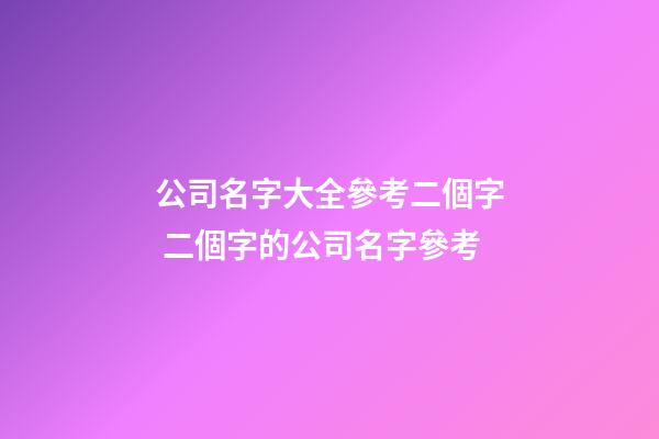 公司名字大全參考二個字 二個字的公司名字參考